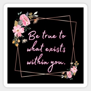 Be true to what exists within you Sticker